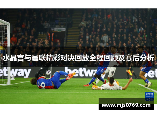 水晶宫与曼联精彩对决回放全程回顾及赛后分析
