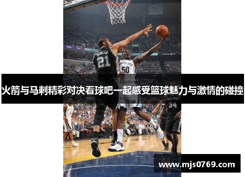 火箭与马刺精彩对决看球吧一起感受篮球魅力与激情的碰撞