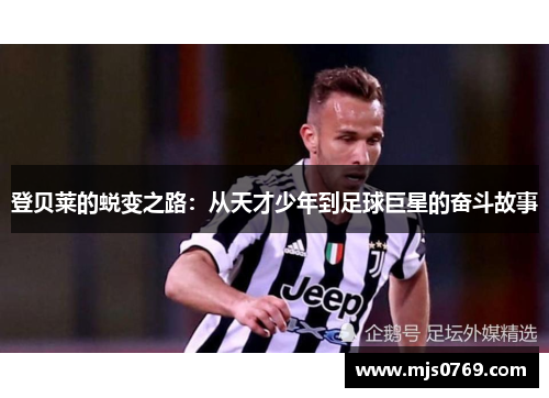 登贝莱的蜕变之路：从天才少年到足球巨星的奋斗故事
